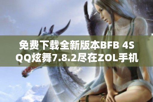 免费下载全新版本BFB 4SQQ炫舞7.8.2尽在ZOL手机软件