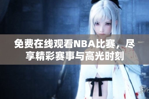 免费在线观看NBA比赛，尽享精彩赛事与高光时刻