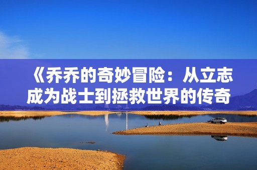 《乔乔的奇妙冒险：从立志成为战士到拯救世界的传奇旅程》