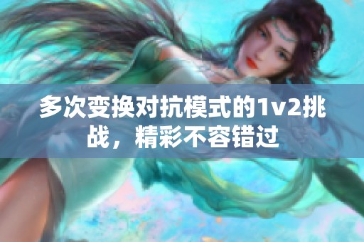 多次变换对抗模式的1v2挑战，精彩不容错过