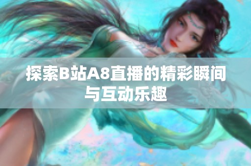 探索B站A8直播的精彩瞬间与互动乐趣