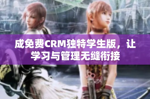 成免费CRM独特学生版，让学习与管理无缝衔接