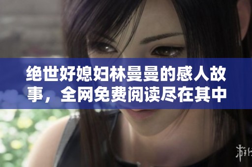 绝世好媳妇林曼曼的感人故事，全网免费阅读尽在其中
