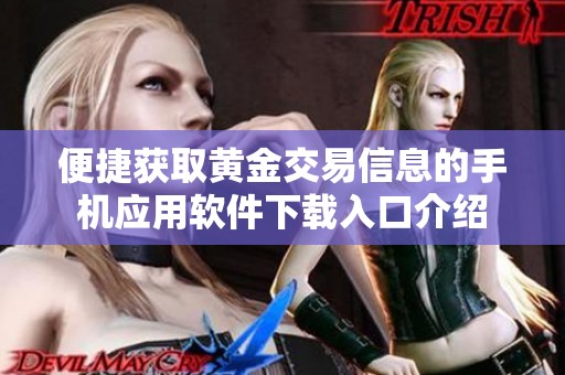 便捷获取黄金交易信息的手机应用软件下载入口介绍