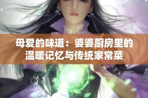 母爱的味道：婆婆厨房里的温暖记忆与传统家常菜