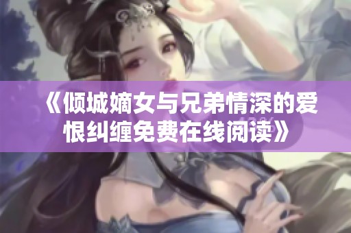 《倾城嫡女与兄弟情深的爱恨纠缠免费在线阅读》
