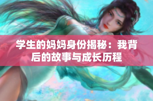 学生的妈妈身份揭秘：我背后的故事与成长历程