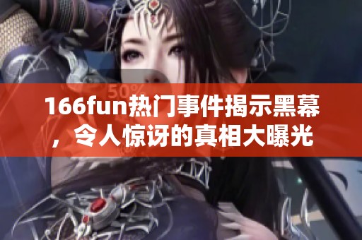 166fun热门事件揭示黑幕，令人惊讶的真相大曝光