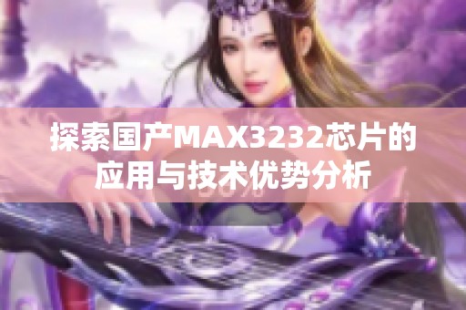 探索国产MAX3232芯片的应用与技术优势分析