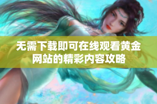 无需下载即可在线观看黄金网站的精彩内容攻略