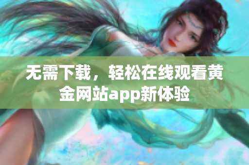 无需下载，轻松在线观看黄金网站app新体验