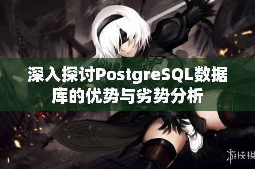 深入探讨PostgreSQL数据库的优势与劣势分析