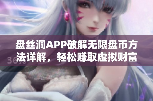 盘丝洞APP破解无限盘币方法详解，轻松赚取虚拟财富