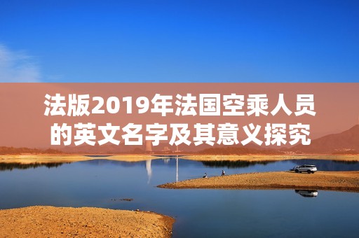 法版2019年法国空乘人员的英文名字及其意义探究