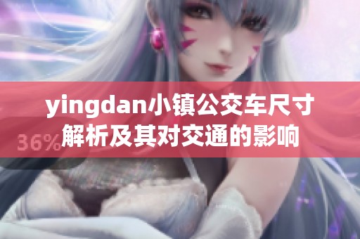 yingdan小镇公交车尺寸解析及其对交通的影响