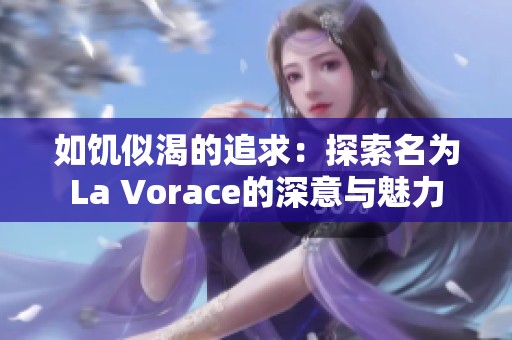 如饥似渴的追求：探索名为La Vorace的深意与魅力