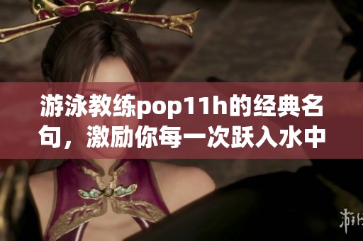 游泳教练pop11h的经典名句，激励你每一次跃入水中