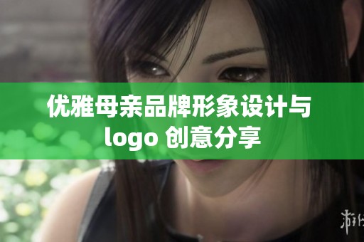 优雅母亲品牌形象设计与 logo 创意分享