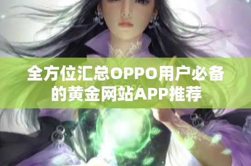 全方位汇总OPPO用户必备的黄金网站APP推荐