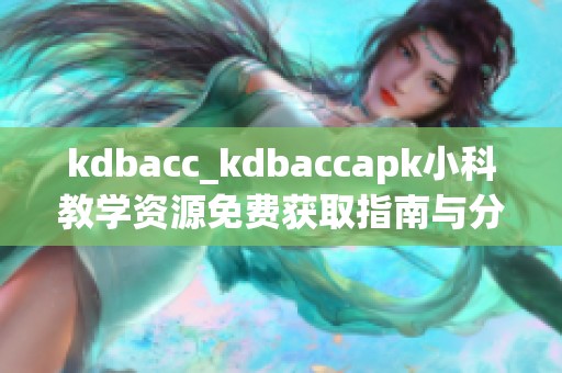 kdbacc_kdbaccapk小科教学资源免费获取指南与分享