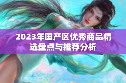 2023年国产区优秀商品精选盘点与推荐分析