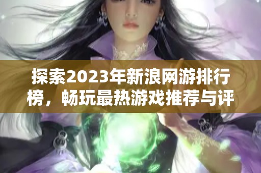 探索2023年新浪网游排行榜，畅玩最热游戏推荐与评测