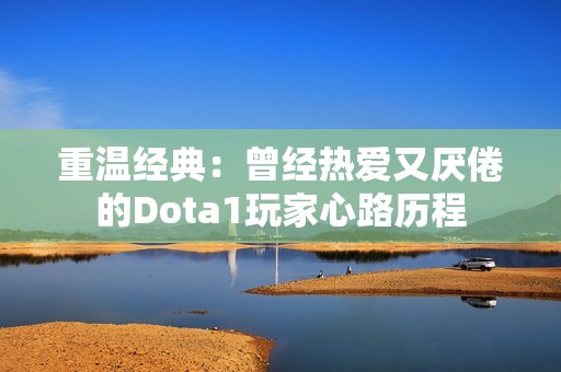 重温经典：曾经热爱又厌倦的Dota1玩家心路历程