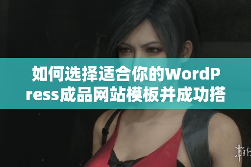 如何选择适合你的WordPress成品网站模板并成功搭建