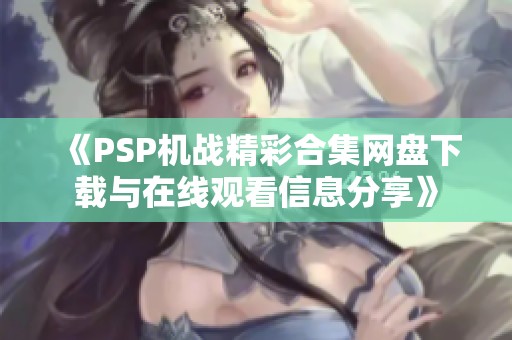 《PSP机战精彩合集网盘下载与在线观看信息分享》