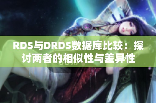 RDS与DRDS数据库比较：探讨两者的相似性与差异性