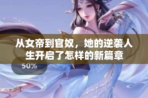 从女帝到官奴，她的逆袭人生开启了怎样的新篇章