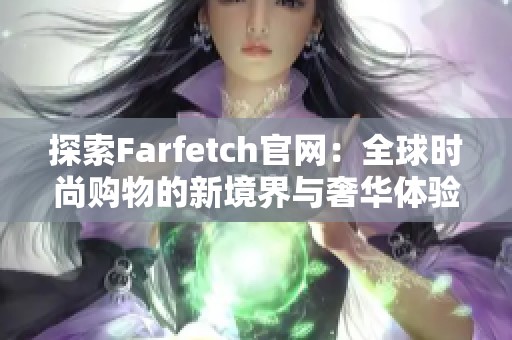 探索Farfetch官网：全球时尚购物的新境界与奢华体验