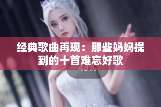 经典歌曲再现：那些妈妈提到的十首难忘好歌