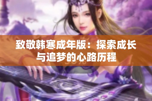 致敬韩寒成年版：探索成长与追梦的心路历程