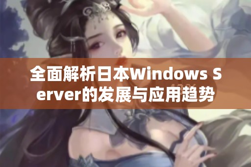 全面解析日本Windows Server的发展与应用趋势