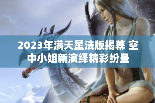 2023年满天星法版揭幕 空中小姐新演绎精彩纷呈