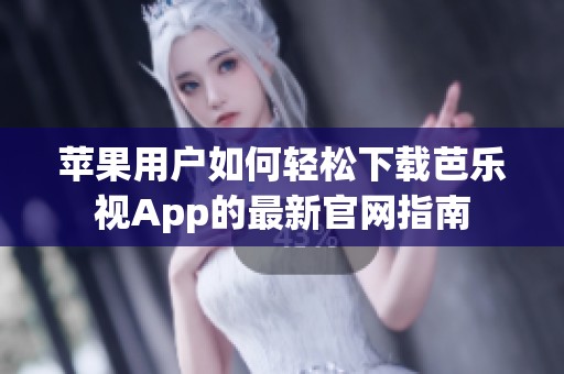 苹果用户如何轻松下载芭乐视App的最新官网指南