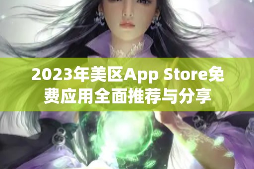 2023年美区App Store免费应用全面推荐与分享