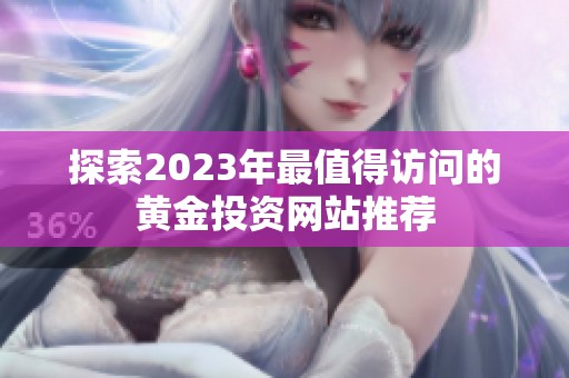 探索2023年最值得访问的黄金投资网站推荐