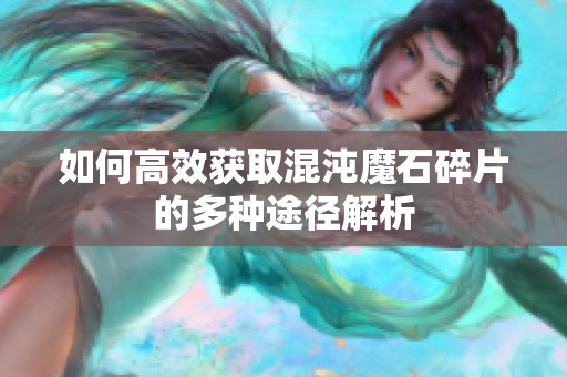 如何高效获取混沌魔石碎片的多种途径解析