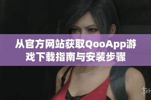 从官方网站获取QooApp游戏下载指南与安装步骤