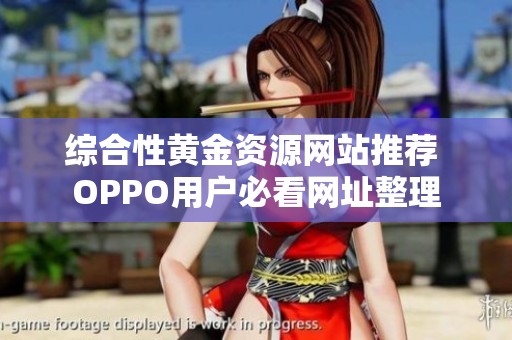 综合性黄金资源网站推荐 OPPO用户必看网址整理