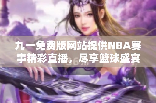 九一免费版网站提供NBA赛事精彩直播，尽享篮球盛宴