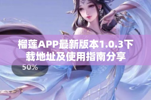 榴莲APP最新版本1.0.3下载地址及使用指南分享