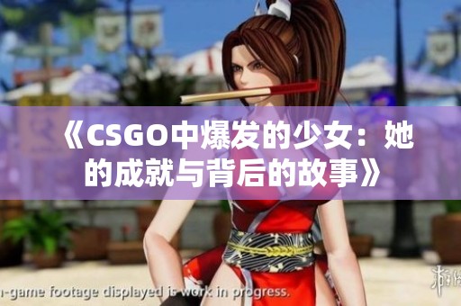 《CSGO中爆发的少女：她的成就与背后的故事》