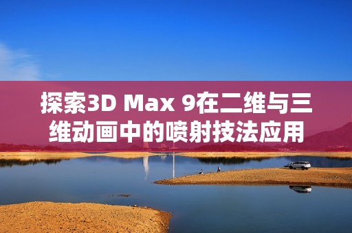 探索3D Max 9在二维与三维动画中的喷射技法应用