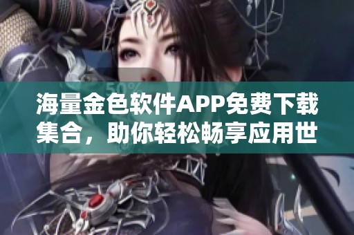 海量金色软件APP免费下载集合，助你轻松畅享应用世界