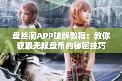 盘丝洞APP破解教程：教你获取无限盘币的秘密技巧