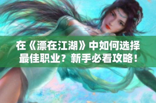 在《漂在江湖》中如何选择最佳职业？新手必看攻略！