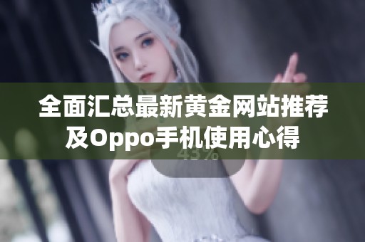 全面汇总最新黄金网站推荐及Oppo手机使用心得